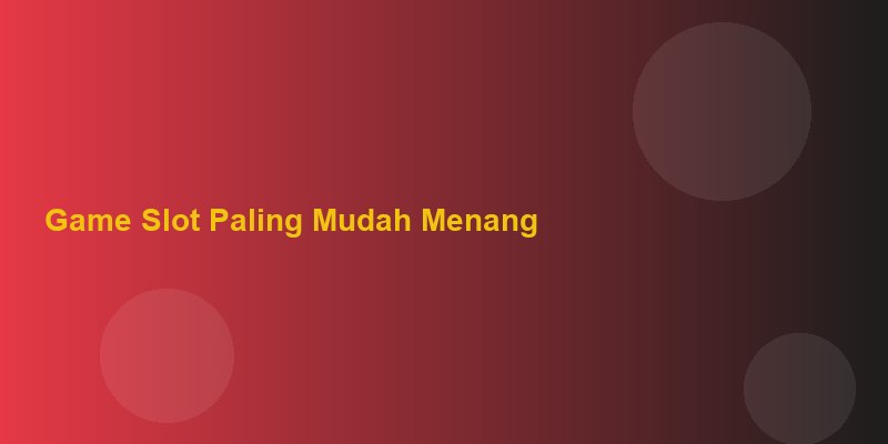 Game Slot Paling Mudah Menang